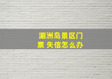 湄洲岛景区门票 失信怎么办